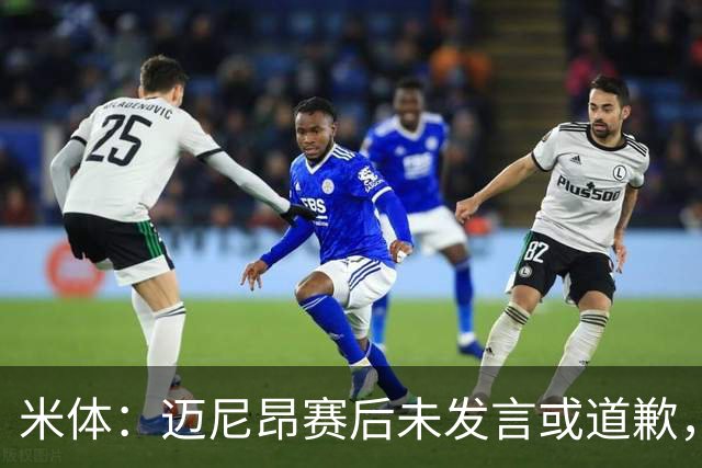 米体：迈尼昂赛后未发言或道歉，独自离开更衣室坐上球队大巴